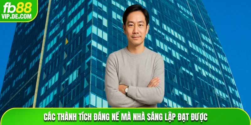 Các thành tích đáng nể mà nhà sáng lập đạt được