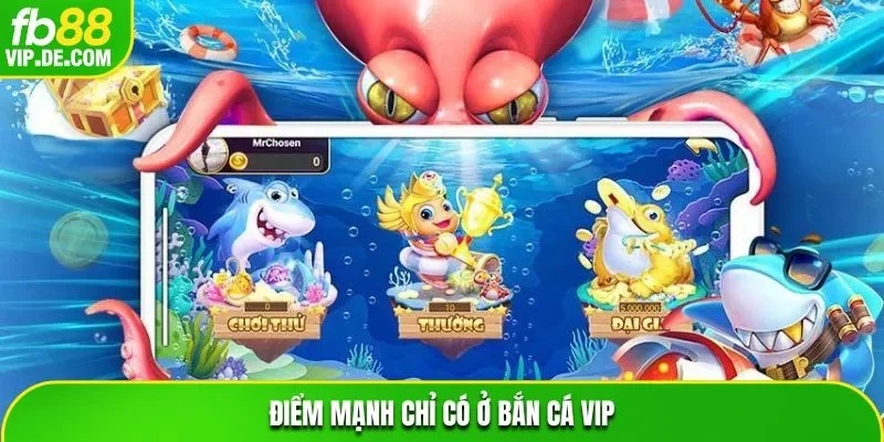 Điểm mạnh chỉ có ở bắn cá VIP