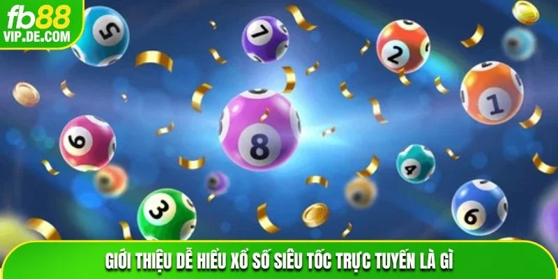Giới thiệu dễ hiểu xổ số siêu tốc trực tuyến là gì