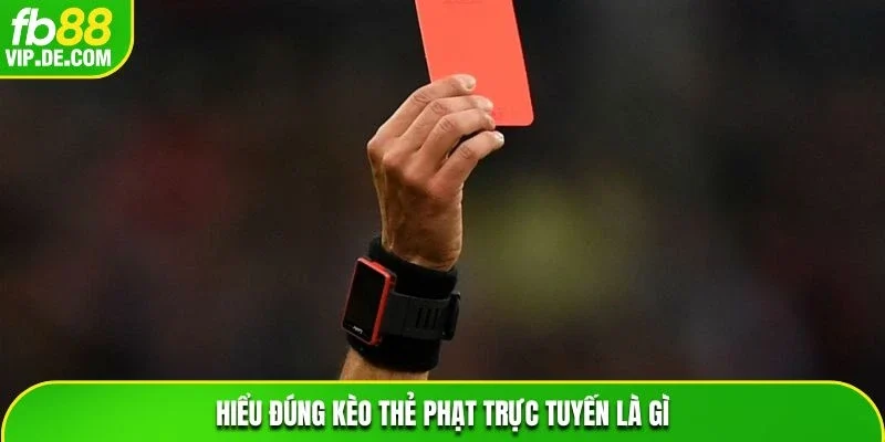 Hiểu đúng kèo thẻ phạt trực tuyến là gì
