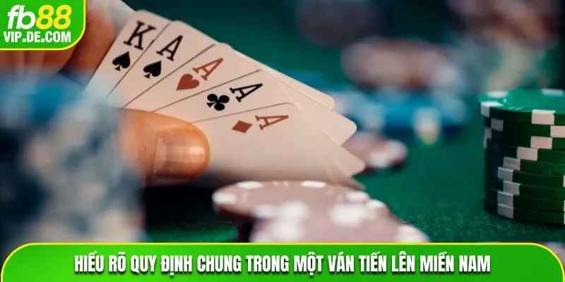 Hiểu rõ quy định chung trong một ván Tiến Lên Miền Nam