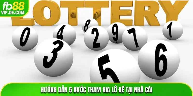 Hướng dẫn 5 bước tham gia lô đề tại nhà cái