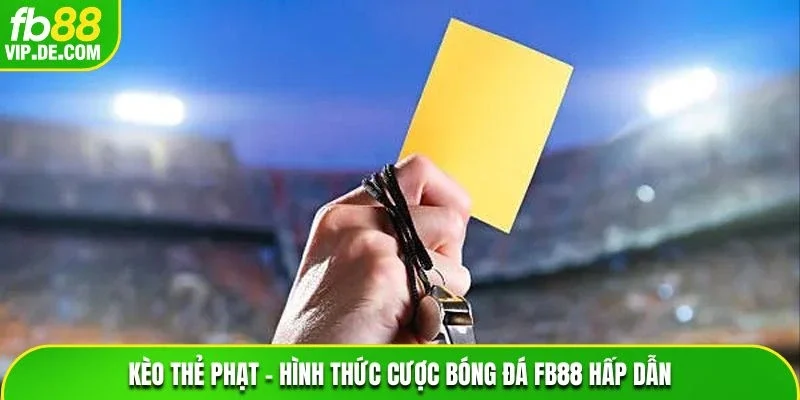 Kèo Thẻ Phạt – Hình Thức Cược Bóng Đá FB88 Hấp Dẫn
