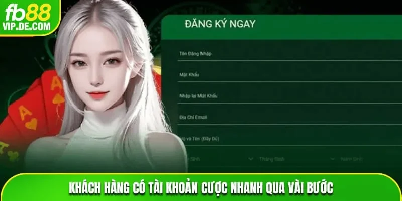Khách hàng có tài khoản cược nhanh qua vài bước