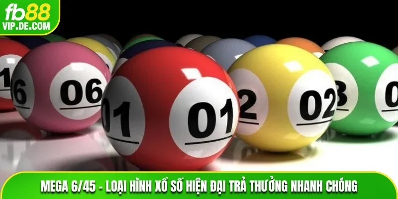 Mega 6/45 – Loại Hình Xổ Số Hiện Đại Trả Thưởng Nhanh Chóng