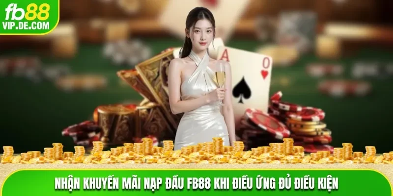 Nhận khuyến mãi nạp đầu FB88 khi ứng đủ điều kiện