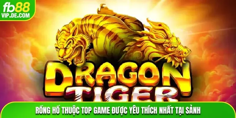 Rồng Hổ thuộc top game được yêu thích nhất tại sảnh