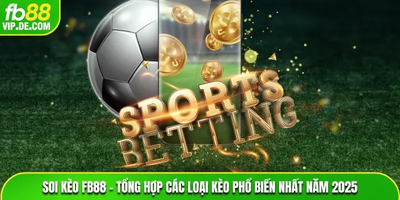 Soi Kèo FB88 – Tổng Hợp Các Loại Kèo Phổ Biến Nhất Năm 2025