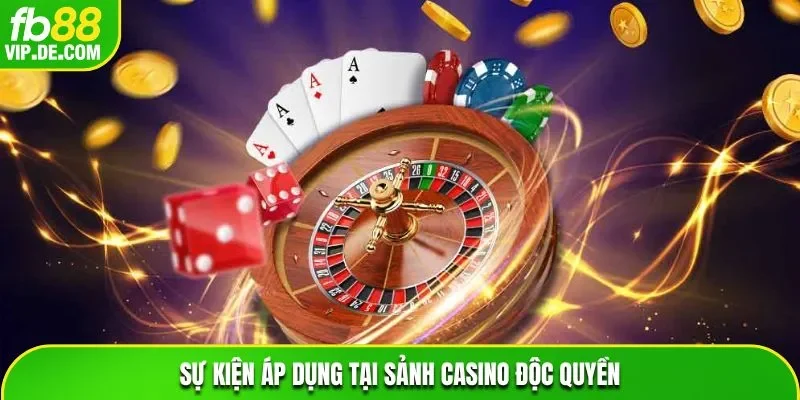 Sự kiện áp dụng tại sảnh casino độc quyền