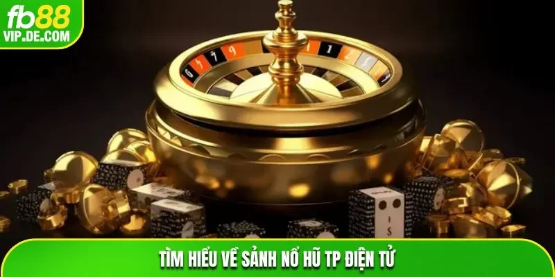 Tìm hiểu về Sảnh nổ hũ TP Điện tử