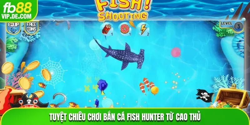Tuyệt chiêu chơi bắn cá Fish Hunter từ cao thủ
